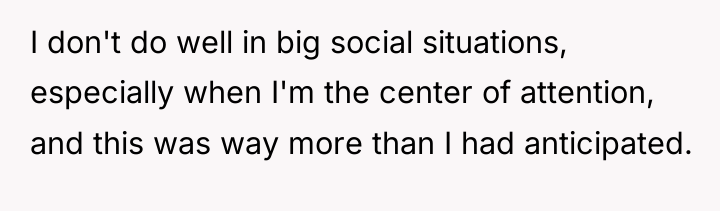 I don't do well in big social situations, especially when...