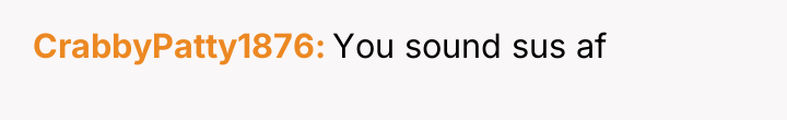 CrabbyPatty1876 You sound sus af