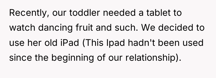 Recently, our toddler needed a tablet to watch dancing fruit...