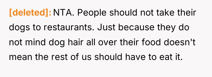 [deleted] NTA. People should not take their dogs to restaurants....