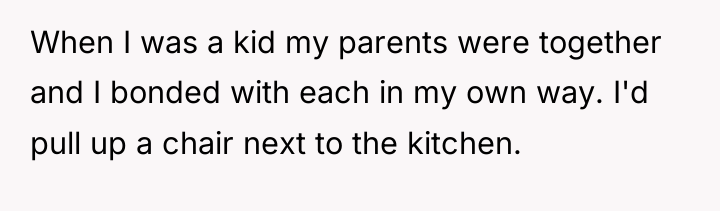 When I was a kid my parents were together and...
