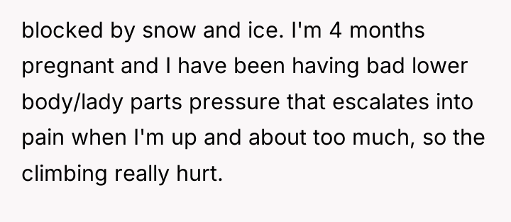 blocked by snow and ice. I'm 4 months pregnant and...