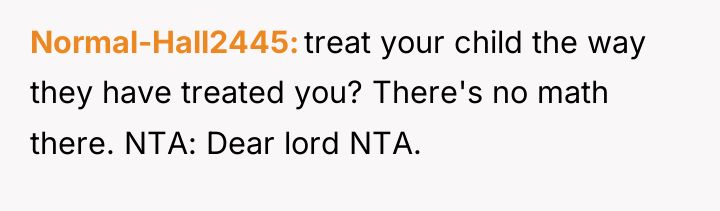 Normal-Hall2445 treat your child the way they have treated you?...