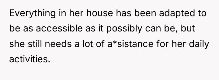 Everything in her house has been adapted to be as...