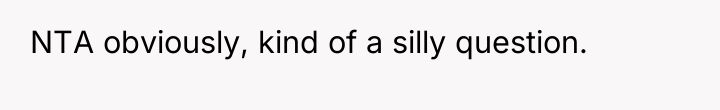 NTA obviously, kind of a silly question.