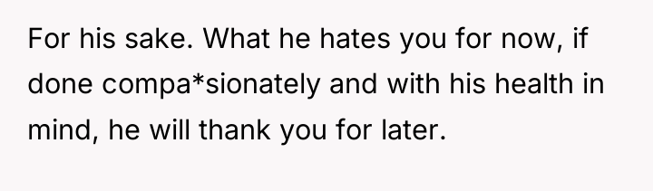 For his sake. What he hates you for now, if...