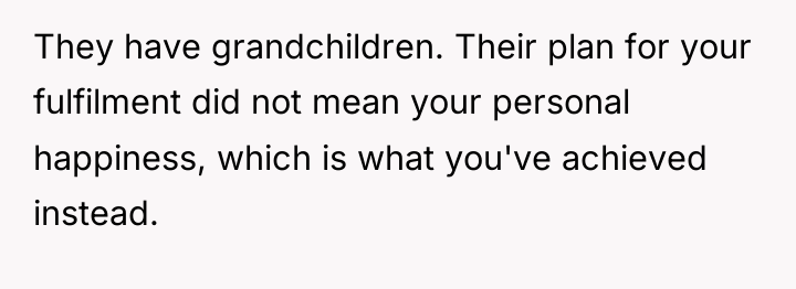 They have grandchildren. Their plan for your fulfilment did not...