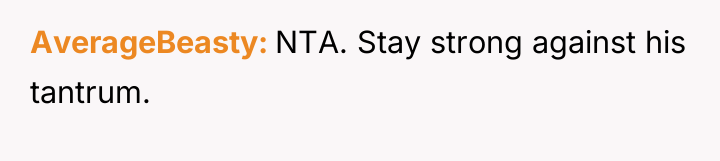 AverageBeasty NTA. Stay strong against his tantrum.