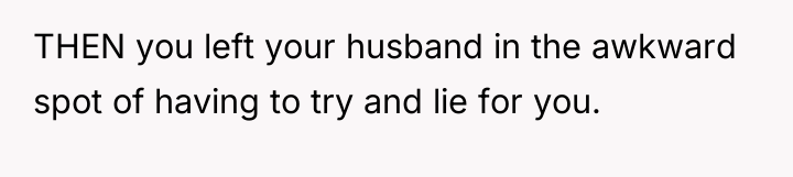 THEN you left your husband in the awkward spot of...