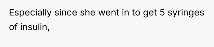 Especially since she went in to get 5 syringes of...