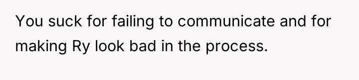 You suck for failing to communicate and for making Ry...