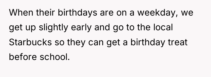When their birthdays are on a weekday, we get up...