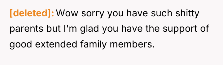 [deleted] Wow sorry you have such shitty parents but I'm...