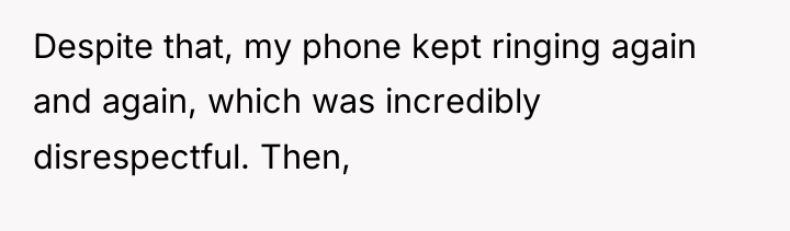 Despite that, my phone kept ringing again and again, which...