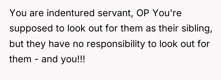 You are indentured servant, OP You're supposed to look out...
