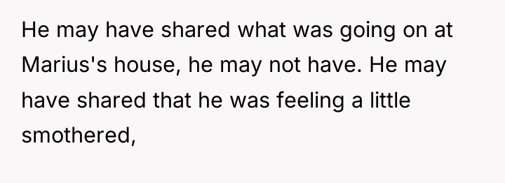 He may have shared what was going on at Marius's...