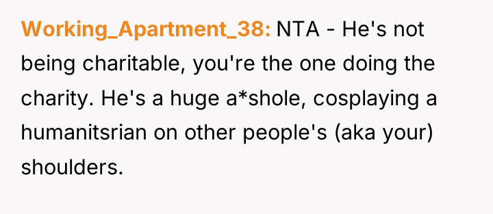 Working_Apartment_38 NTA - He's not being charitable, you're the one...