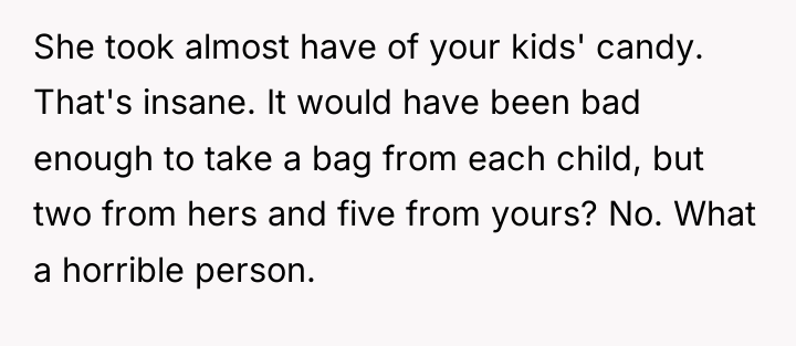 She took almost have of your kids' candy. That's insane....