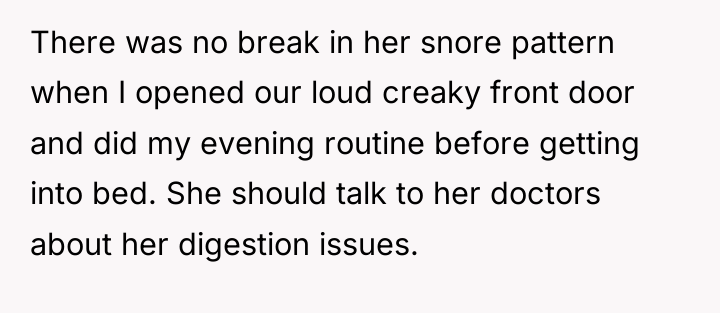 There was no break in her snore pattern when I...