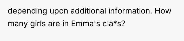 depending upon additional information. How many girls are in Emma's...