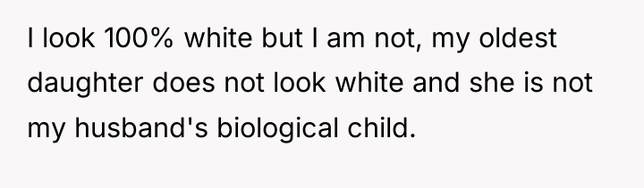 I look 100% white but I am not, my oldest...