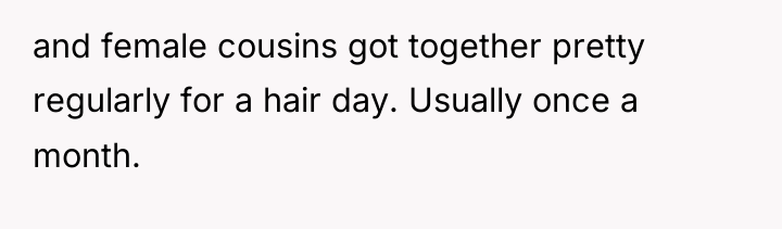 and female cousins got together pretty regularly for a hair...