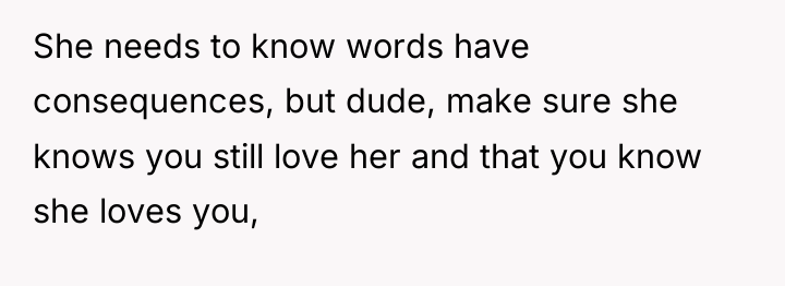 She needs to know words have consequences, but dude, make...