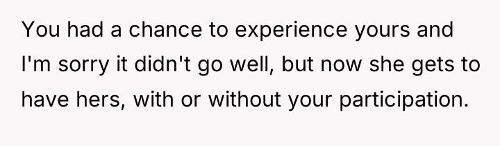 You had a chance to experience yours and I'm sorry...