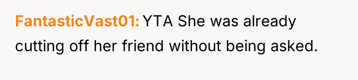 FantasticVast01 YTA She was already cutting off her friend without...