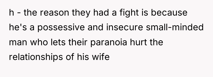 h - the reason they had a fight is because...