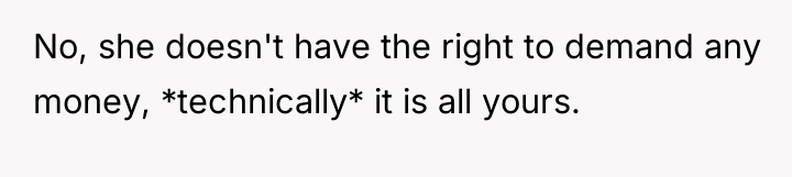 No, she doesn't have the right to demand any money,...