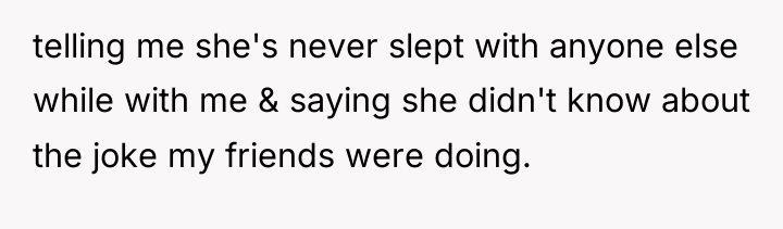 telling me she's never slept with anyone else while with...