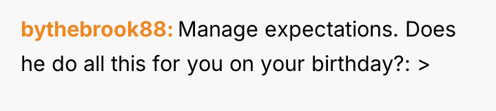 bythebrook88 Manage expectations. Does he do all this for you...