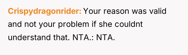 Crispydragonrider Your reason was valid and not your problem if...