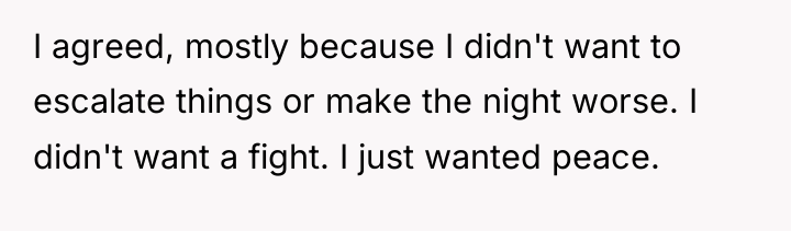 I agreed, mostly because I didn't want to escalate things...