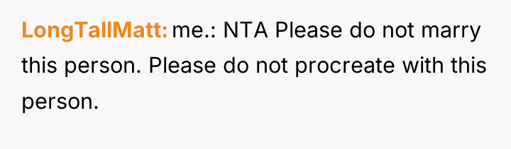 LongTallMatt me.: NTA Please do not marry this person. Please...