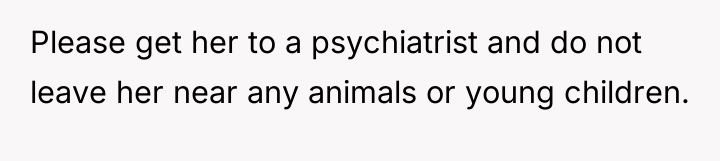 Please get her to a psychiatrist and do not leave...