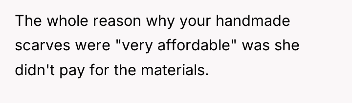 The whole reason why your handmade scarves were "very affordable"...