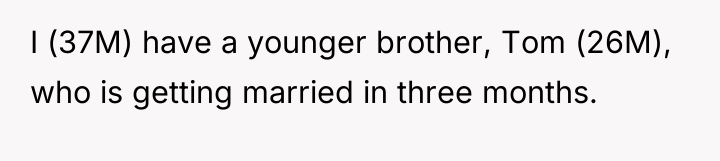 I (37M) have a younger brother, Tom (26M), who is...