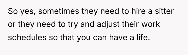 So yes, sometimes they need to hire a sitter or...