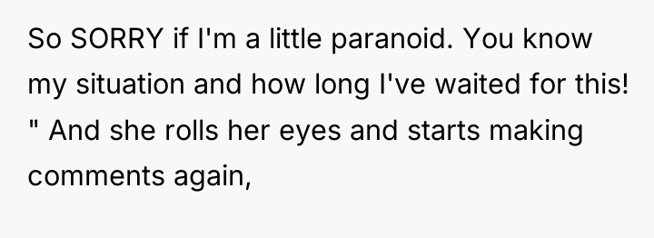 So SORRY if I'm a little paranoid. You know my...