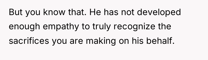 But you know that. He has not developed enough empathy...