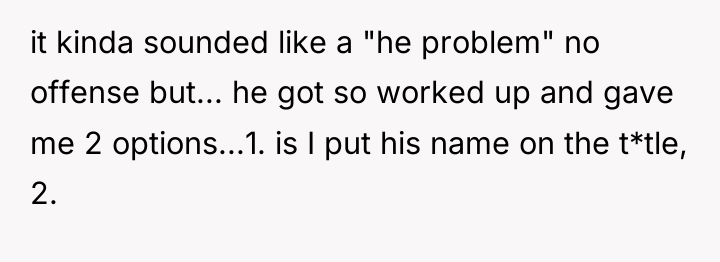 it kinda sounded like a "he problem" no offense but......