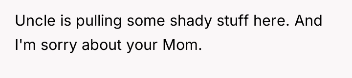 Uncle is pulling some shady stuff here. And I'm sorry...
