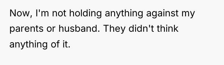 Now, I'm not holding anything against my parents or husband....