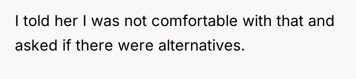 I told her I was not comfortable with that and...
