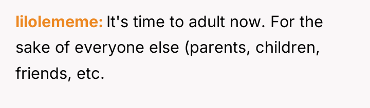 lilolememe It's time to adult now. For the sake of...