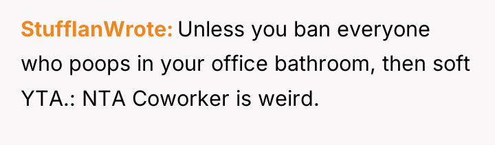 StuffIanWrote Unless you ban everyone who poops in your office...