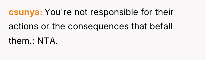 csunya You're not responsible for their actions or the consequences...