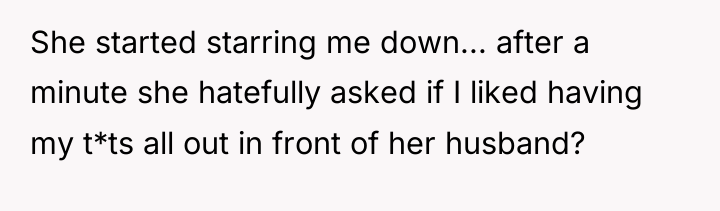 She started starring me down... after a minute she hatefully...